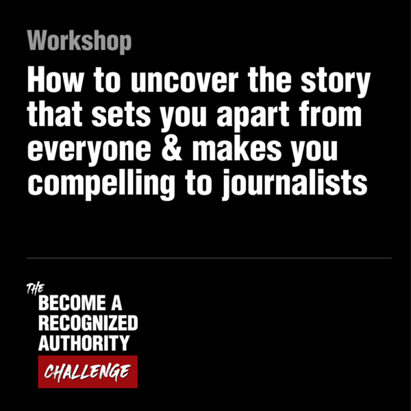 Workshop: How to uncover the story that sets you apart from everyone else and makes you compelling to journalists