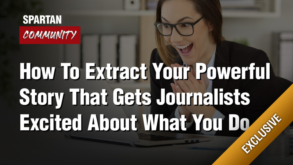 How To Extract Your Powerful Story That Gets Journalists Excited What You Do